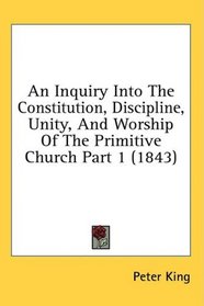 An Inquiry Into The Constitution, Discipline, Unity, And Worship Of The Primitive Church Part 1 (1843)