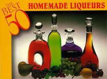 The Best 50 Homemade Liqueurs (Best 50)