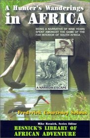 A Hunter's Wanderings in Africa: Being a Narrative of Nine Years Spent Amongst the Game of the Far Interior of South Africa (Resnick Library of African Adventure, No. 6.)