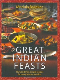 Great Indian Feasts: 130 Wonderful, Simple Recipes for Every Festive Occasion