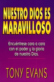 Nuestro Dios Es Maravilloso: Encuentrese Cara a Cara Con El Poder y La Gloria de Nuestro Dios