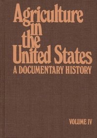 Agriculture in the United States/ A Documentary History V4: Vol. 4 (Documentary Reference Collection Series)