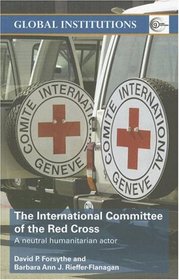 The International Committee of the Red Cross: A Neutral Humanitarian Actor (Global Institutions)