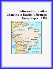 Software Distribution Channels in Brazil: A Strategic Entry Report, 1996 (Strategic Planning Series)