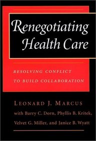 Renegotiating Health Care: Resolving Conflict to Build Collaboration (Jossey Bass/Aha Press Series)