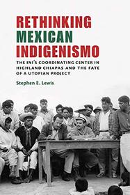 Rethinking Mexican Indigenismo: The INI?s Coordinating Center in Highland Chiapas and the Fate of a Utopian Project