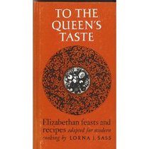 To the queen's taste: Elizabethan feasts and recipes adapted for modern cooking