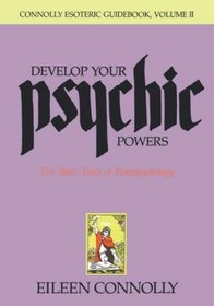 Develop Your Psychic Powers: The Basic Tools of Parapsychology (Connolly Esoteric Guidebooks, Vol II)