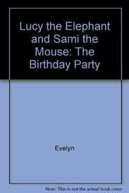 Lucy the Elephant and Sami the Mouse: The Birthday Party