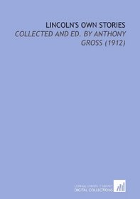 Lincoln's Own Stories: Collected and Ed. By Anthony Gross (1912)