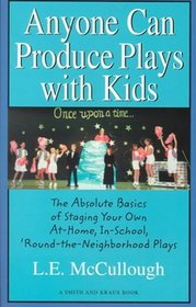 Anyone Can Produce Plays With Kids: The Absolute Basics of Staging Your Own At-Home, In-School, Round-The-Neighborhood Plays (Young Actors Series)