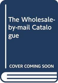 The Wholesale-By-Mail Catalog 1994: How Consumers Can Shop by Mail, Telephone, or Online Service.... (Bargain Buyer's Guide)