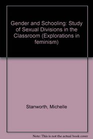 Gender and Schooling: Study of Sexual Divisions in the Classroom (Explorations in feminism)