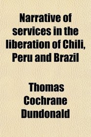 Narrative of services in the liberation of Chili, Peru and Brazil