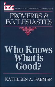 Who Knows What Is Good?: A Commentary of the Books of Proverbs and Ecclesiastes (International Theological Commentary)