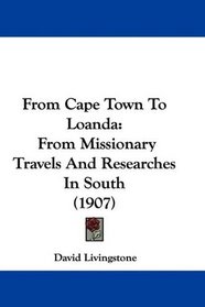 From Cape Town To Loanda: From Missionary Travels And Researches In South (1907)