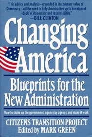 Changing America: Blueprints for the New Administration : The Citizens Transition Project