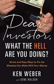 Dear Investor, What the HELL are You Doing?: Smart and Easy Ways to Fix the Mistakes You Make With Your Money