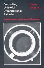 Controlling unlawful organizational behavior: Social structure and corporate misconduct (Studies in crime and justice)