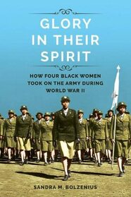 Glory in Their Spirit: How Four Black Women Took On the Army during World War II (Women, Gender, and Sexuality in American History)