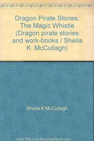Dragon Pirate Stories: The Magic Whistle (Dragon pirate stories and work-books / Sheila K. McCullagh)