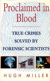 Proclaimed in Blood: True Crimes Solved by Forensic Scientists