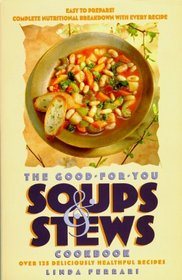 The Good-for-You Soups and Stews Cookbook : Over 125 Deliciously Healthful Recipes