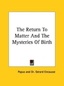 The Return to Matter and the Mysteries of Birth