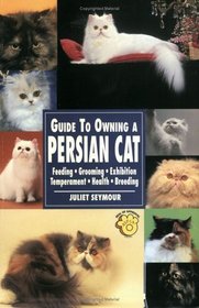 Guide to Owning a Persian Cat: Feeding, Grooming, Exhibition, Temperament, Health, Breeding
