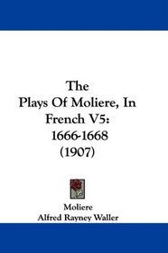 The Plays Of Moliere, In French V5: 1666-1668 (1907)