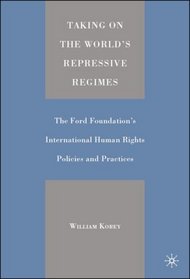 Taking on the World's Repressive Regimes: The Ford Foundation's International Human Rights Policies and Practices