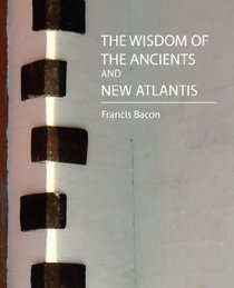 The Wisdom of the Ancients and New Atlantis (Two Stories)