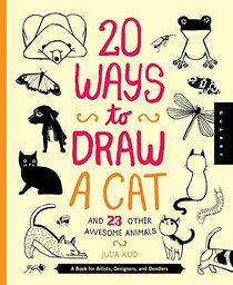 20 Ways to Draw a Cat and 23 Other Awesome Animals: A Book for Artists, Designers, and Doodlers