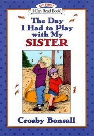 The Day I Had to Play With My Sister (My First I Can Read)