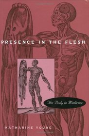 Presence in the Flesh : The Body in Medicine