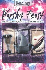 Worship Feast Readings: Fifty Readings, Rituals, Prayers And Guided Meditations