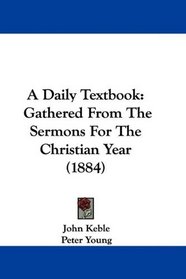 A Daily Textbook: Gathered From The Sermons For The Christian Year (1884)