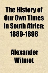 The History of Our Own Times in South Africa; 1889-1898