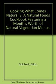 Cooking What Comes Naturally: A Natural Foods Cookbook Featuring a Month's Worth of Natural-Vegetarian Menus.