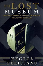 The Lost Museum: The Nazi Conspiracy to Steal the World's Greatest Works of Art