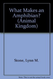 What Makes an Amphibian? (Stone, Lynn M. Animal Kingdom.)