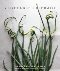Vegetable Literacy: Exploring the Affinities and History of the Vegetable Families, with 300 Recipes