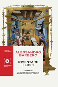 Inventare i libri: L?avventura di Filippo e Lucantonio Giunti, pionieri dell?editoria moderna (Italian Edition)