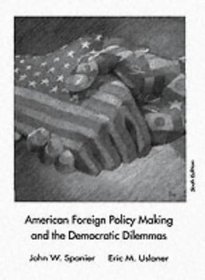 American Foreign Policy Making and the Democratic Dilemmas (6th Edition)
