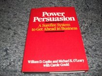 Power Persuasion: A Surefire System to Get Ahead in Business