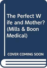 The Perfect Wife and Mother? (Medical Romance)