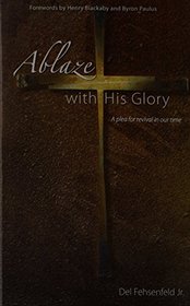 Ablaze With His Glory A plea for revival in our time