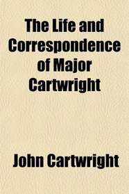 The Life and Correspondence of Major Cartwright