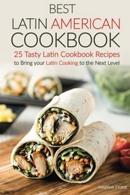 Best Latin American Cookbook: 25 Tasty Latin Cookbook Recipes to Bring your Latin Cooking to the Next Level