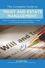 The Complete Guide to Trust and Estate Management: What You Need to Know About Being a Trustee or an Executor Explained Simply